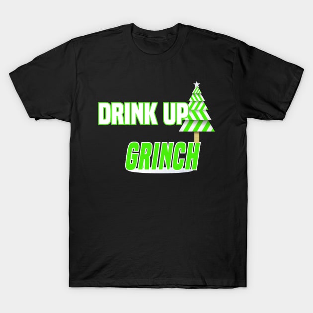 Drink Up Grinches T-Shirt T-Shirt by MYFROG